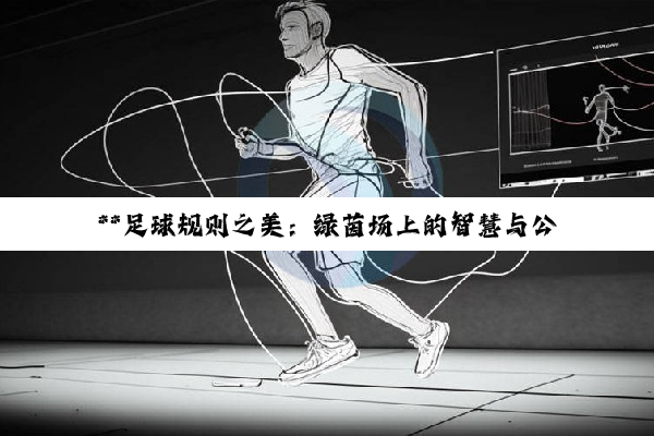 **足球规则之美：绿茵场上的智慧与公正交响曲**