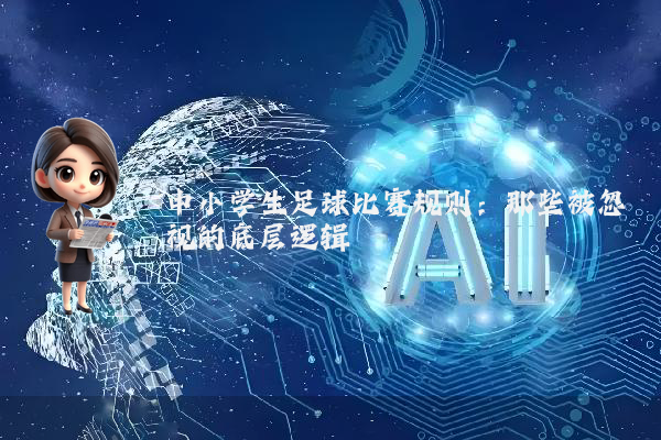 中小学生足球比赛规则：那些被忽视的底层逻辑